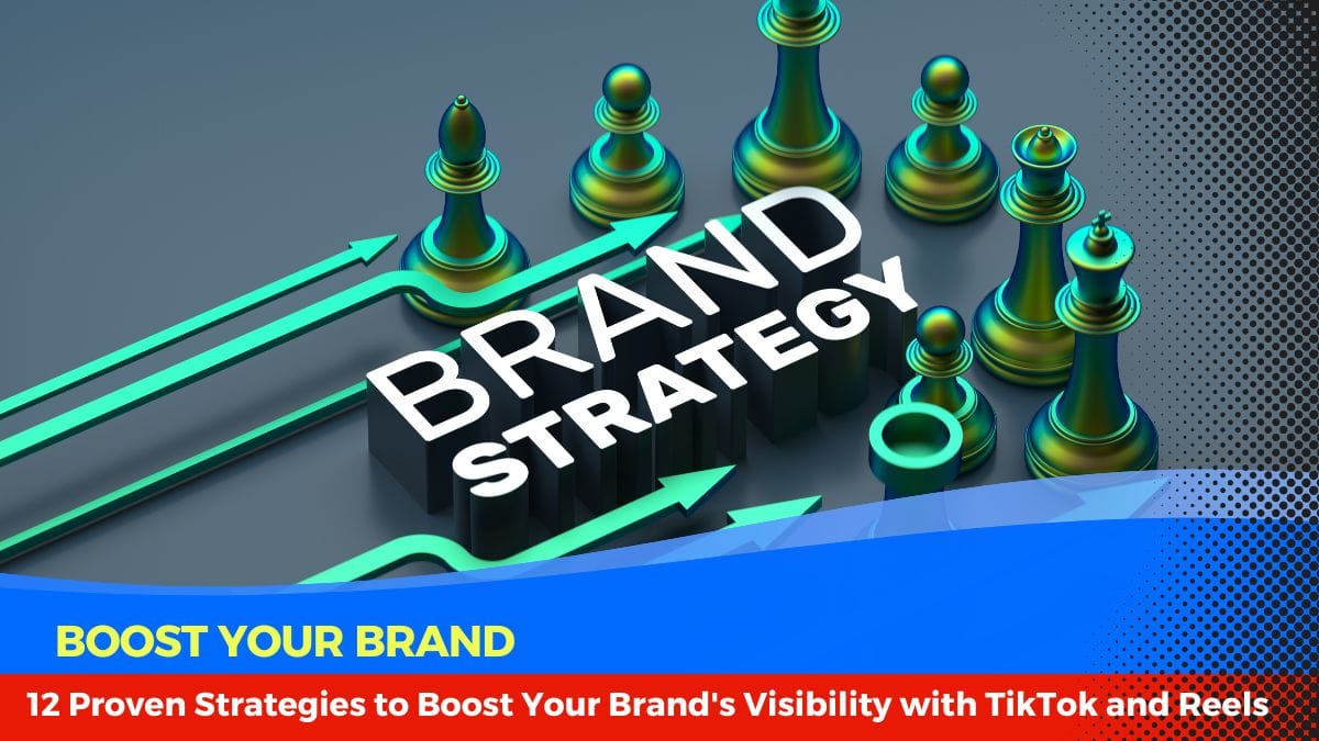 Boost Your Brand: 12 Proven Strategies to Boost Your Brand's Visibility with TikTok and Reels