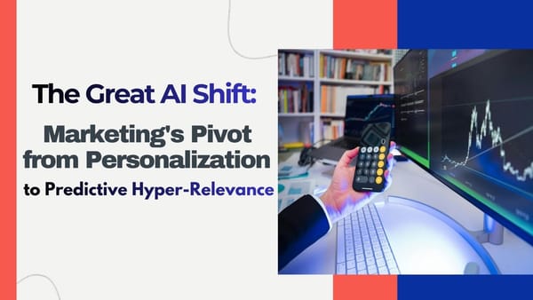 The Great AI Shift: Marketing's Pivot from Personalization to Predictive Hyper-Relevance